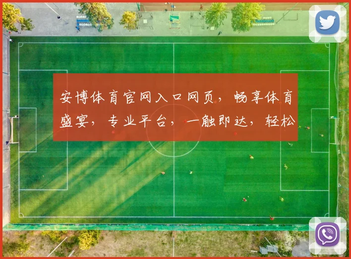安博体育官网入口网页，畅享体育盛宴，专业平台，一触即达，轻松登录